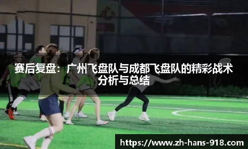 赛后复盘：广州飞盘队与成都飞盘队的精彩战术分析与总结